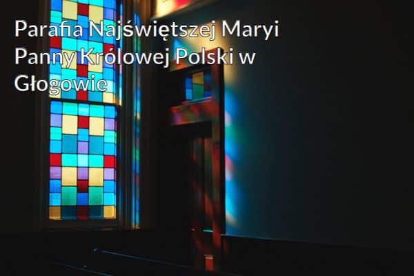 Kościół i Parafia Najświętszej Maryi Panny Królowej Polski w Głogowie