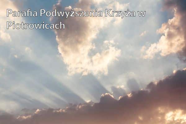 Kościół i Parafia Podwyższenia Krzyża w Piotrowicach