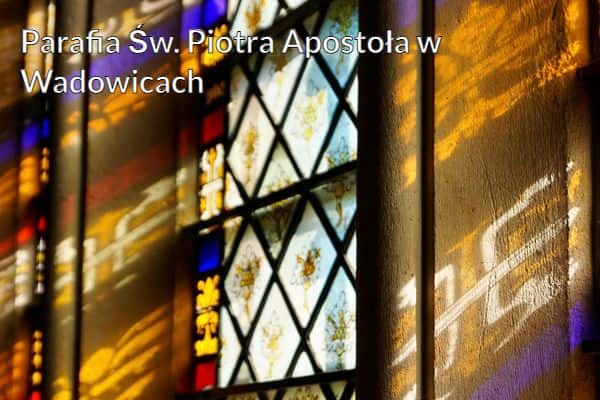 Kościół i Parafia Św. Piotra Apostoła w Wadowicach